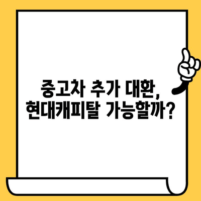 중고차 추가 대환, 현대캐피탈에서 가능할까요? 조건 분석 및 대환 가능 여부 확인 가이드 | 중고차, 대환 대출, 현대캐피탈, 금리 비교