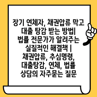 장기 연체자, 채권압류 막고 대출 탕감 받는 방법|  법률 전문가가 알려주는 실질적인 해결책 | 채권압류, 추심명령, 대출탕감, 연체, 법률 상담