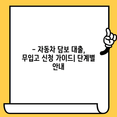 자동차 담보 대출, 무입고 특징 & 확인해야 할 사항 | 장점, 단점, 주의사항, 신청 가이드