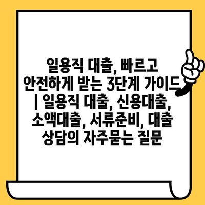 일용직 대출, 빠르고 안전하게 받는 3단계 가이드 | 일용직 대출, 신용대출, 소액대출, 서류준비, 대출 상담