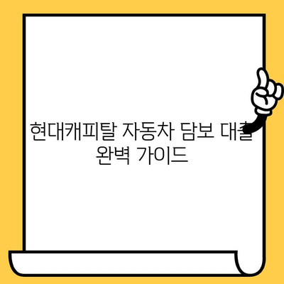 현대캐피탈 자동차 담보 대출, 중고차 대환 조건까지 완벽 가이드 | 대출 조건, 금리, 필요 서류, 신청 방법