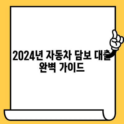 2024년 자동차 담보 대출 최신 조건 완벽 정복 | 금리 비교, 신청 자격, 필요 서류, 주의 사항