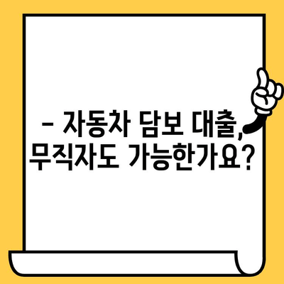 무직자 자동차 담보 대출, 가능할까요? | 절차 & 조건 상세 가이드