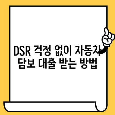 DSR 예외 자동차 담보 대출, 무입고 조건 확인| 나에게 맞는 조건 찾기 | 자동차 담보 대출, DSR, 무입고, 조건 비교, 대출 정보