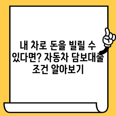 자동차 담보대출, 조건 확인부터 절차까지! 내 경험 바탕 후기 | 자동차 담보 대출, 대출 조건, 대출 절차, 후기