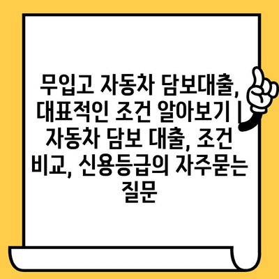 무입고 자동차 담보대출, 대표적인 조건 알아보기 | 자동차 담보 대출, 조건 비교, 신용등급