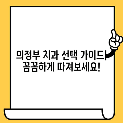 의정부 치과 선택 가이드| 꼼꼼히 따져보세요! | 치과 추천, 비용, 진료, 후기, 고려사항