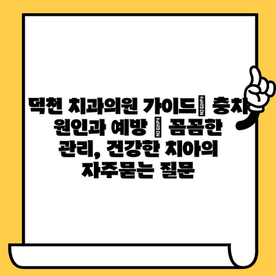 덕천 치과의원 가이드| 충치 원인과 예방 | 꼼꼼한 관리, 건강한 치아