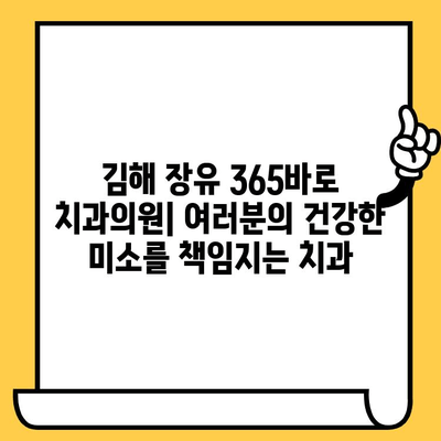 김해 장유 365바로 치과의원| 여러분의 건강한 미소를 책임지는 치과 | 김해 치과, 장유 치과, 임플란트, 치아교정, 신경치료