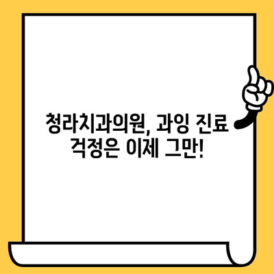 청라치과의원| 과잉 진료 걱정, 이제 그만! | 신뢰할 수 있는 진료, 투명한 비용 안내