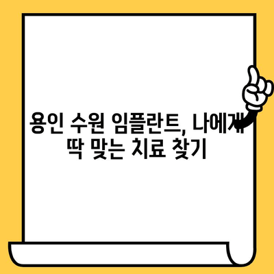 용인 수원 임플란트| 나에게 딱 맞는 치료, 어떻게 찾을까요? | 맞춤 치료, 임플란트 전문가, 성공적인 임플란트