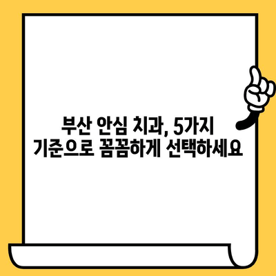 부산 안심 치과 선택 가이드| 꼼꼼하게 따져보는 5가지 팁 | 치과 추천, 치과 선택 기준, 부산 치과