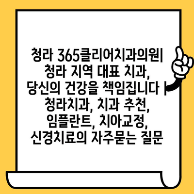 청라 365클리어치과의원| 청라 지역 대표 치과, 당신의 건강을 책임집니다 | 청라치과, 치과 추천, 임플란트, 치아교정, 신경치료