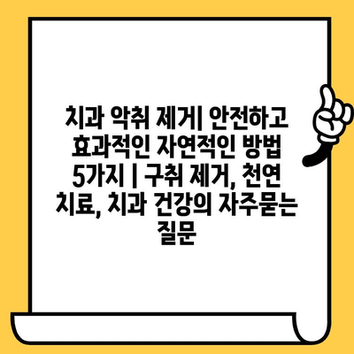 치과 악취 제거| 안전하고 효과적인 자연적인 방법 5가지 | 구취 제거, 천연 치료, 치과 건강