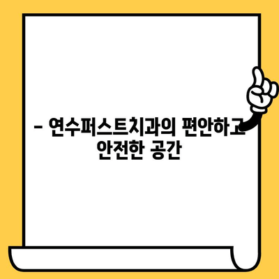 연수구 치과 추천| 연수퍼스트치과 | 꼼꼼한 진료, 섬세한 케어, 편안한 공간