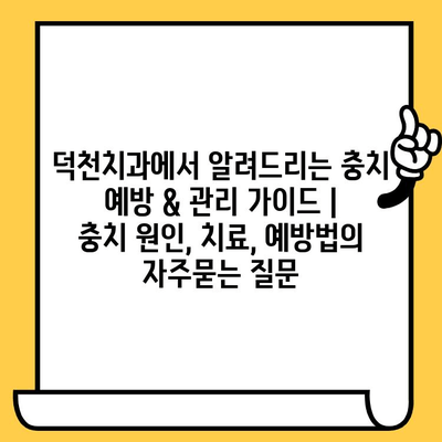 덕천치과에서 알려드리는 충치 예방 & 관리 가이드 | 충치 원인, 치료, 예방법