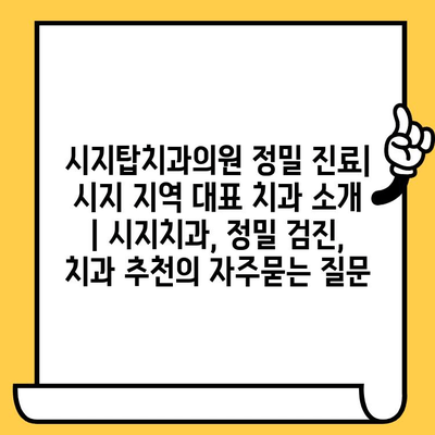 시지탑치과의원 정밀 진료| 시지 지역 대표 치과 소개 | 시지치과, 정밀 검진, 치과 추천