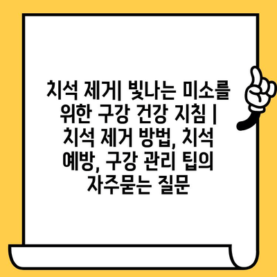 치석 제거| 빛나는 미소를 위한 구강 건강 지침 | 치석 제거 방법, 치석 예방, 구강 관리 팁