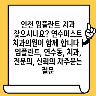 인천 임플란트 치과 찾으시나요? 연수퍼스트 치과의원이 함께 합니다 | 임플란트, 연수동, 치과, 전문의, 신뢰