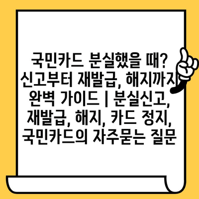 국민카드 분실했을 때? 신고부터 재발급, 해지까지 완벽 가이드 | 분실신고, 재발급, 해지, 카드 정지, 국민카드