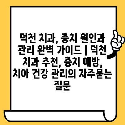 덕천 치과, 충치 원인과 관리 완벽 가이드 | 덕천 치과 추천, 충치 예방, 치아 건강 관리