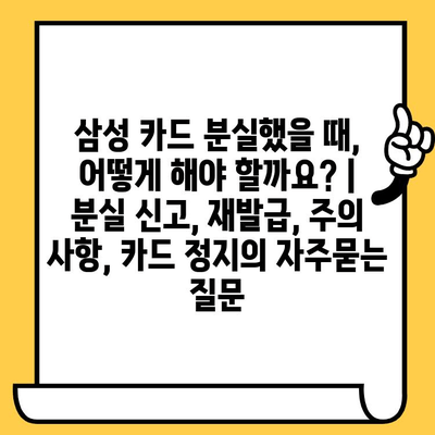 삼성 카드 분실했을 때, 어떻게 해야 할까요? | 분실 신고, 재발급, 주의 사항, 카드 정지