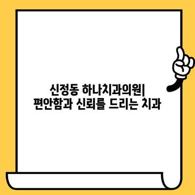 신정동 하나치과의원, 친절함과 실력으로 믿음을 주는 치과 | 신정동 치과, 하나치과의원, 치과 추천, 신뢰할 수 있는 치과