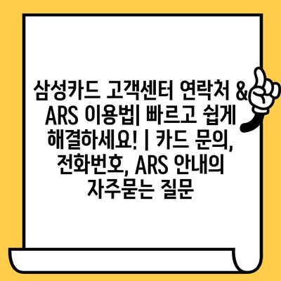 삼성카드 고객센터 연락처 & ARS 이용법| 빠르고 쉽게 해결하세요! | 카드 문의, 전화번호, ARS 안내