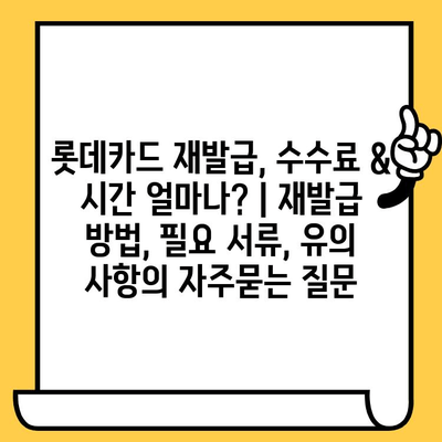 롯데카드 재발급, 수수료 & 시간 얼마나? | 재발급 방법, 필요 서류, 유의 사항