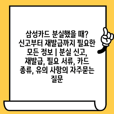 삼성카드 분실했을 때? 신고부터 재발급까지 필요한 모든 정보 | 분실 신고, 재발급, 필요 서류, 카드 종류, 유의 사항