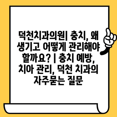 덕천치과의원| 충치, 왜 생기고 어떻게 관리해야 할까요? | 충치 예방, 치아 관리, 덕천 치과