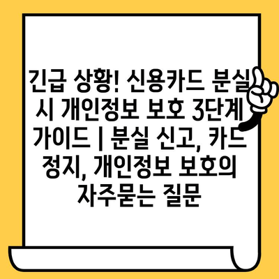 긴급 상황! 신용카드 분실 시 개인정보 보호 3단계 가이드 | 분실 신고, 카드 정지, 개인정보 보호