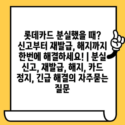 롯데카드 분실했을 때? 신고부터 재발급, 해지까지 한번에 해결하세요! | 분실 신고, 재발급, 해지, 카드 정지, 긴급 해결