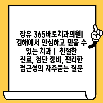 장유 365바로치과의원| 김해에서 안심하고 믿을 수 있는 치과 |  친절한 진료, 첨단 장비, 편리한 접근성