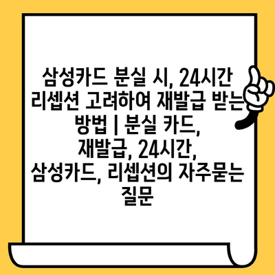 삼성카드 분실 시, 24시간 리셉션 고려하여 재발급 받는 방법 | 분실 카드, 재발급, 24시간, 삼성카드, 리셉션