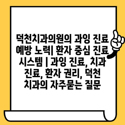 덕천치과의원의 과잉 진료 예방 노력| 환자 중심 진료 시스템 | 과잉 진료, 치과 진료, 환자 권리, 덕천 치과