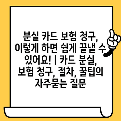 분실 카드 보험 청구, 이렇게 하면 쉽게 끝낼 수 있어요! | 카드 분실, 보험 청구, 절차, 꿀팁