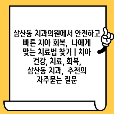 삼산동 치과의원에서 안전하고 빠른 치아 회복,  나에게 맞는 치료법 찾기 | 치아 건강, 치료, 회복,  삼산동 치과,  추천