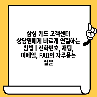 삼성 카드 고객센터 상담원에게 빠르게 연결하는 방법 | 전화번호, 채팅, 이메일, FAQ