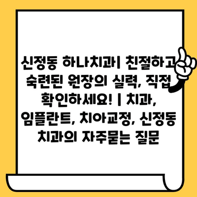 신정동 하나치과| 친절하고 숙련된 원장의 실력, 직접 확인하세요! | 치과, 임플란트, 치아교정, 신정동 치과