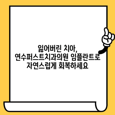 인천 연수구 임플란트, 연수퍼스트치과의원에서 안전하고 성공적인 치료 시작하세요 | 임플란트, 치과, 연수구, 인천