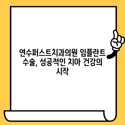 연수퍼스트치과의원 임플란트 수술| 성공적인 치아 건강을 위한 선택 | 연수동 치과, 임플란트 전문, 치아 상실 해결