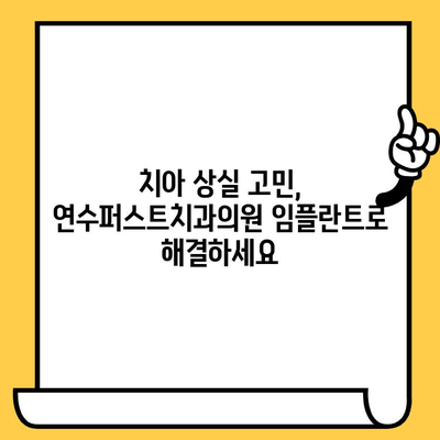 연수퍼스트치과의원 임플란트 수술| 성공적인 치아 건강을 위한 선택 | 연수동 치과, 임플란트 전문, 치아 상실 해결