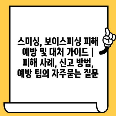 스미싱, 보이스피싱 피해 예방 및 대처 가이드 |  피해 사례, 신고 방법, 예방 팁