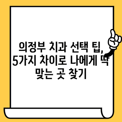 의정부 치과 선택 가이드| 나에게 맞는 치과 찾는 5가지 차이점 | 의정부, 치과 추천, 치과 선택 팁