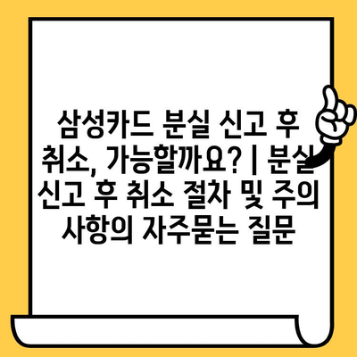 삼성카드 분실 신고 후 취소, 가능할까요? | 분실 신고 후 취소 절차 및 주의 사항