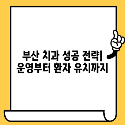 부산 치과 관리, 이렇게 하면 성공합니다! | 치과 운영, 환자 유치, 마케팅 전략