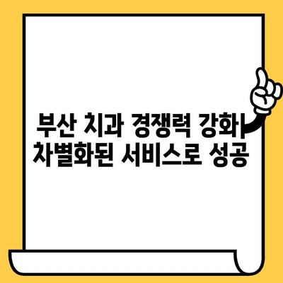 부산 치과 관리, 이렇게 하면 성공합니다! | 치과 운영, 환자 유치, 마케팅 전략