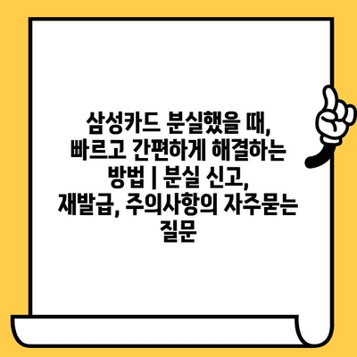 삼성카드 분실했을 때, 빠르고 간편하게 해결하는 방법 | 분실 신고, 재발급, 주의사항