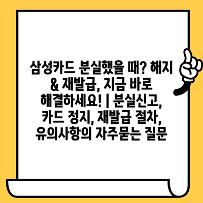 삼성카드 분실했을 때? 해지 & 재발급, 지금 바로 해결하세요! | 분실신고, 카드 정지, 재발급 절차, 유의사항